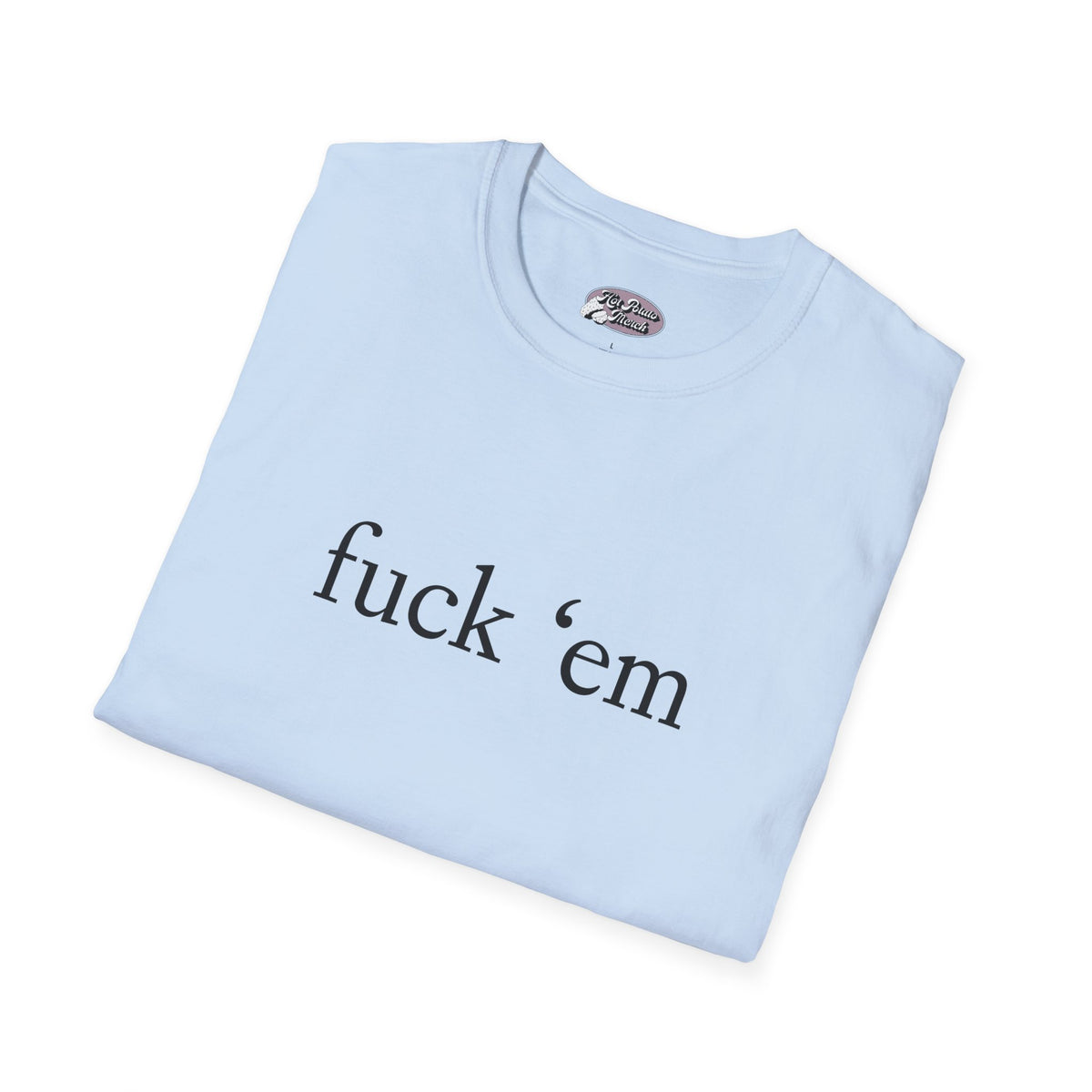 Fuck 'em Tee - 9 colours