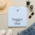 Bugger That - 9 colours